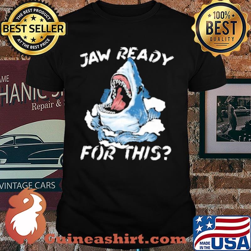 Jaw Ready For This Shirt