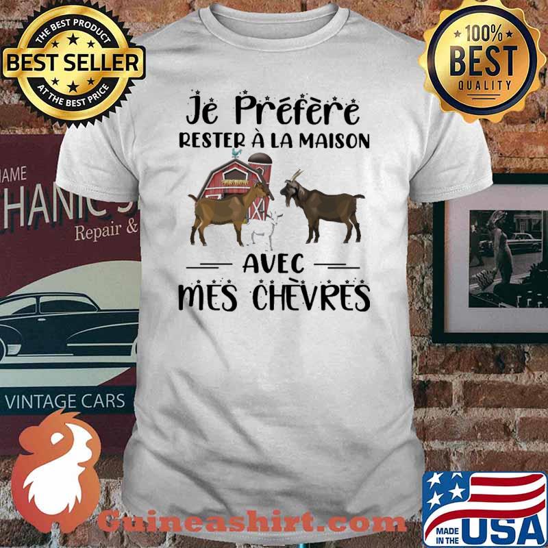 Je préfère rester à la maison avec mes chevres Goat shirt