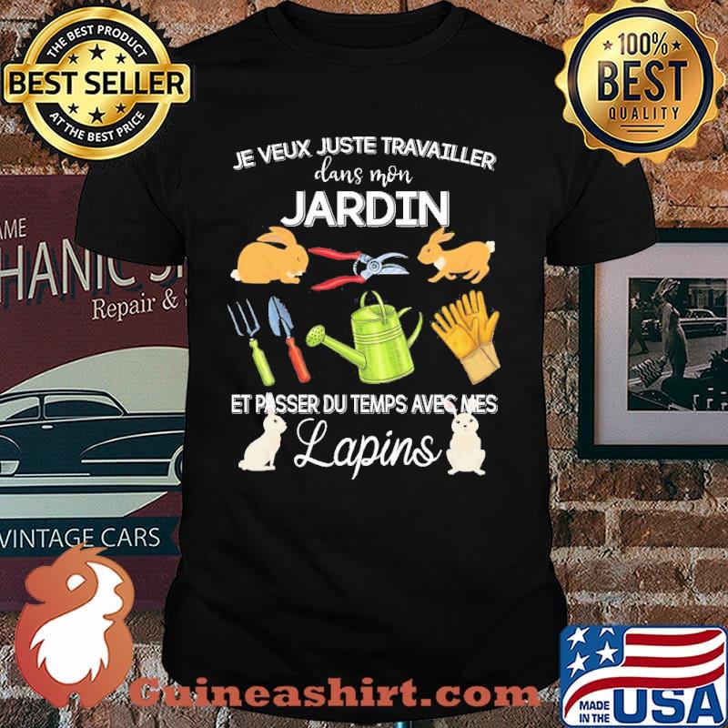 Je Veux Juste Travailler dans mon Jardin Et Passer du temps Avec Mes Lapins Shirt