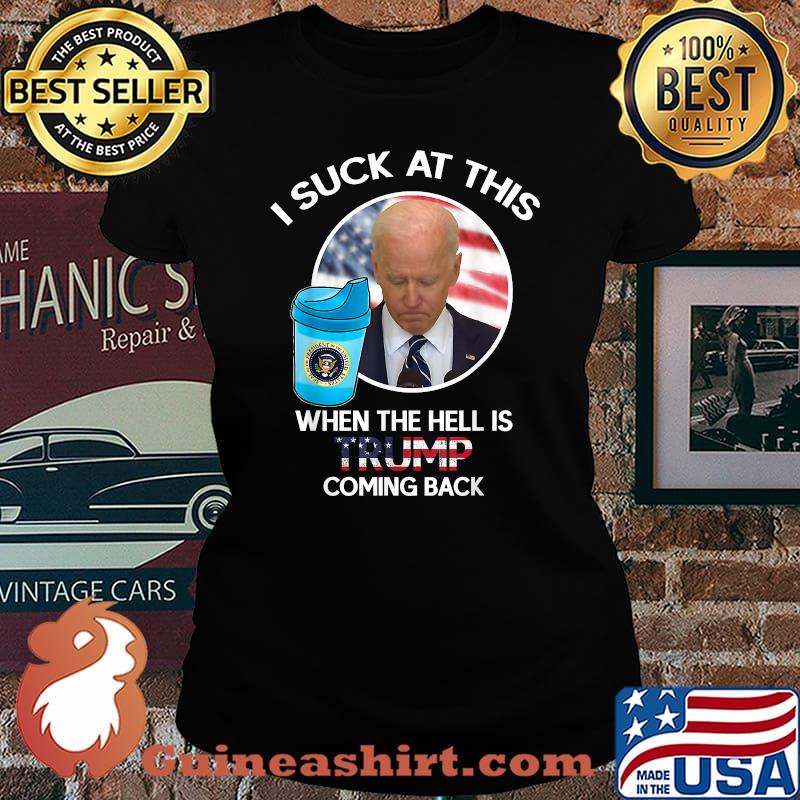 Joe Biden Sucks When The Hell is Trump coming back T-Shirt Laides tee
