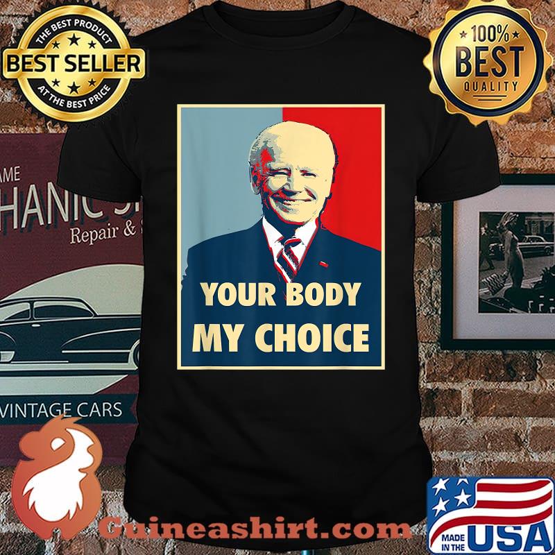 Joe Biden Your Body My Choice T-Shirt
