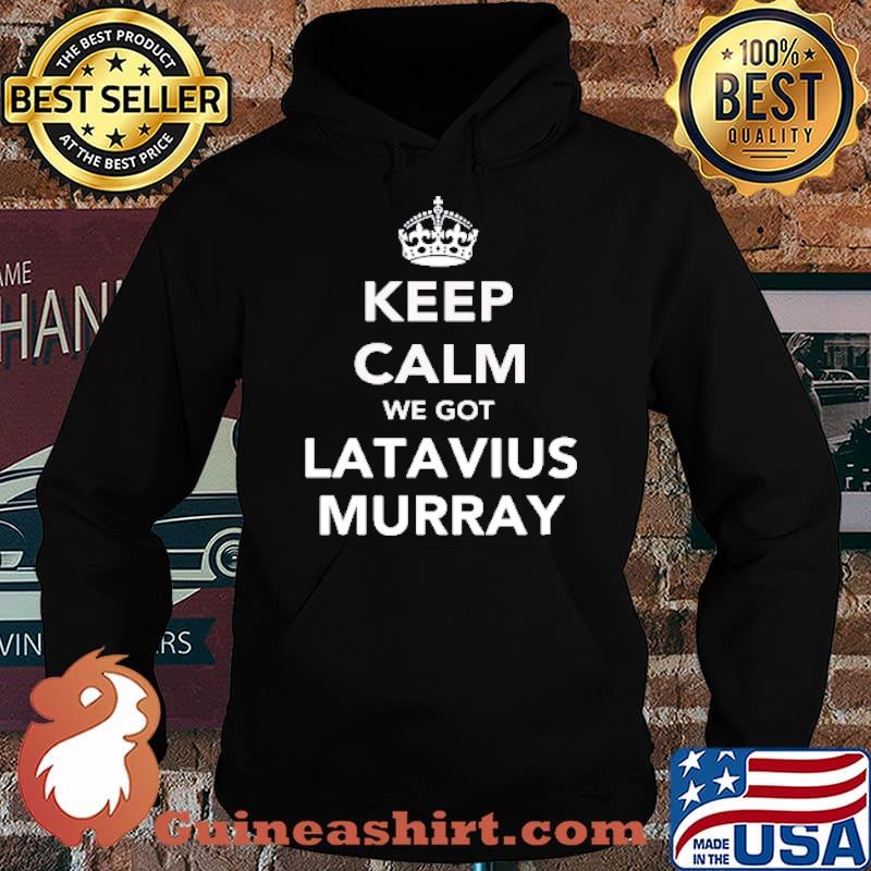 Keep Calm We Got Latavius Murray Shirt Hoodie