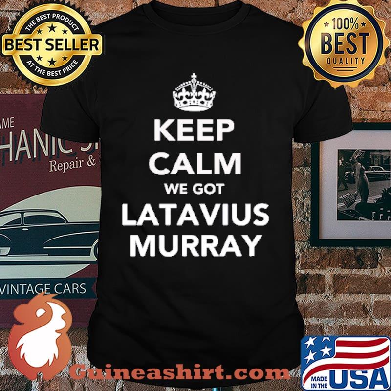 Keep Calm We Got Latavius Murray Shirt