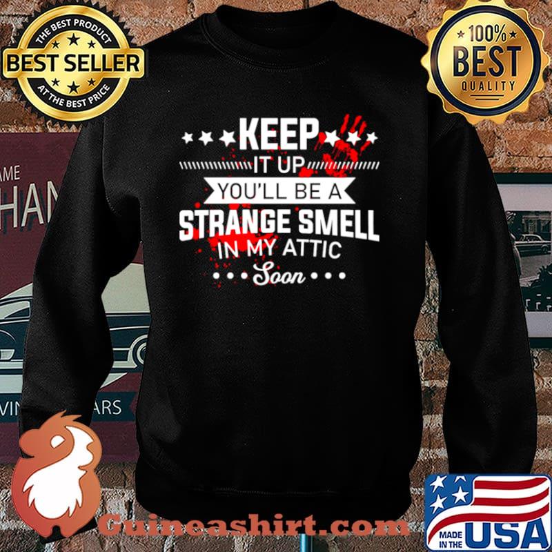 Keep It Up Youll Be A Strange Smell In My Attic Soon s Sweater