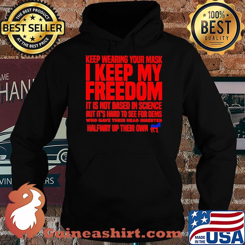 Keep wearing your mask i keep my freedom it is not based in science but its hard to see for dems halfway up their own s Hoodie