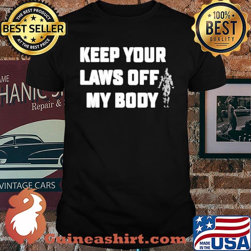Keep your laws off my body my choice shirt