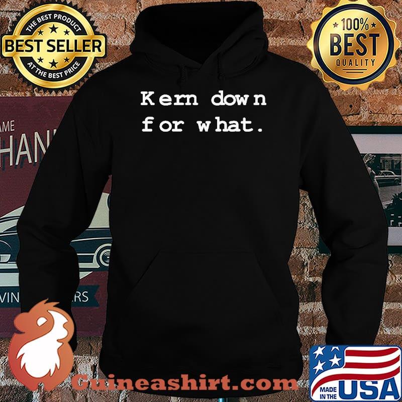 Kern Down For What Shirt Hoodie