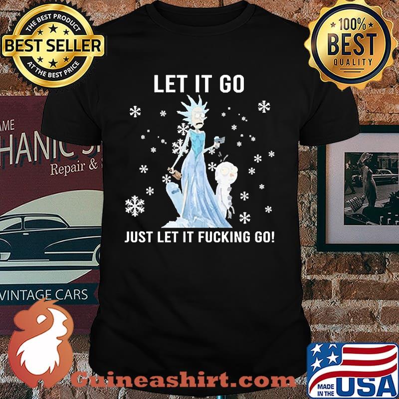 Let it go just let it fucking go rick and morty shirt