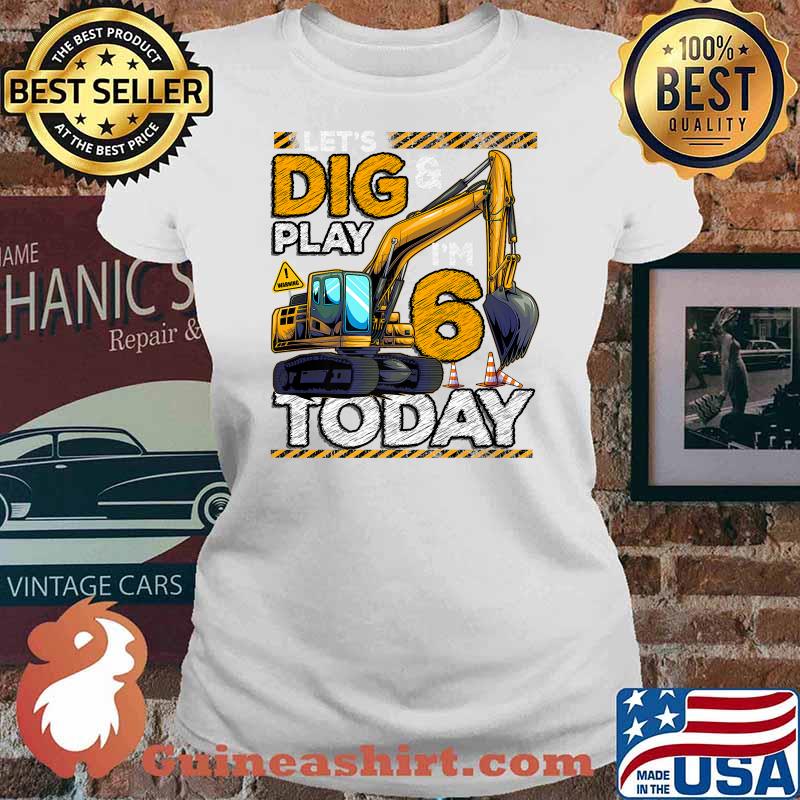 Let's Dig And Play Construction 6th Birthday Excavator T-Shirt Ladies tee