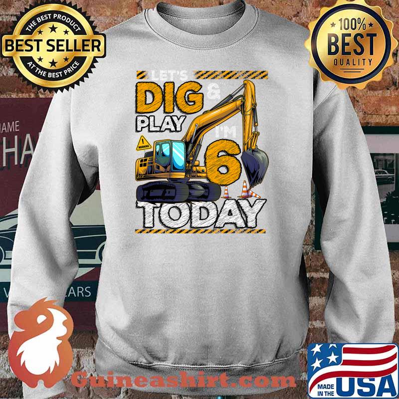 Let's Dig And Play Construction 6th Birthday Excavator T-Shirt Sweater