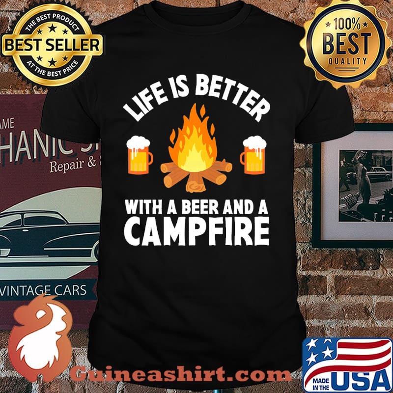 Life Is Better With A Beer And A Campfire Drinking Camping Shirt