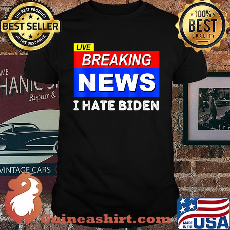 Live Breaking News I Hate Biden Sucks T-Shirt