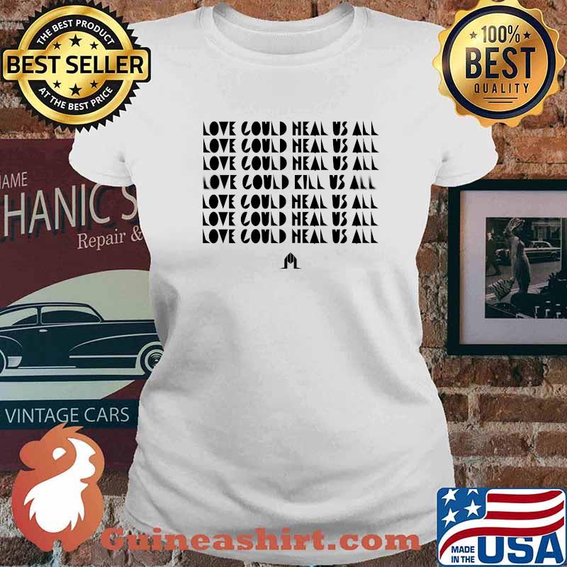 Love could heal us all T-Shirt Ladies tee