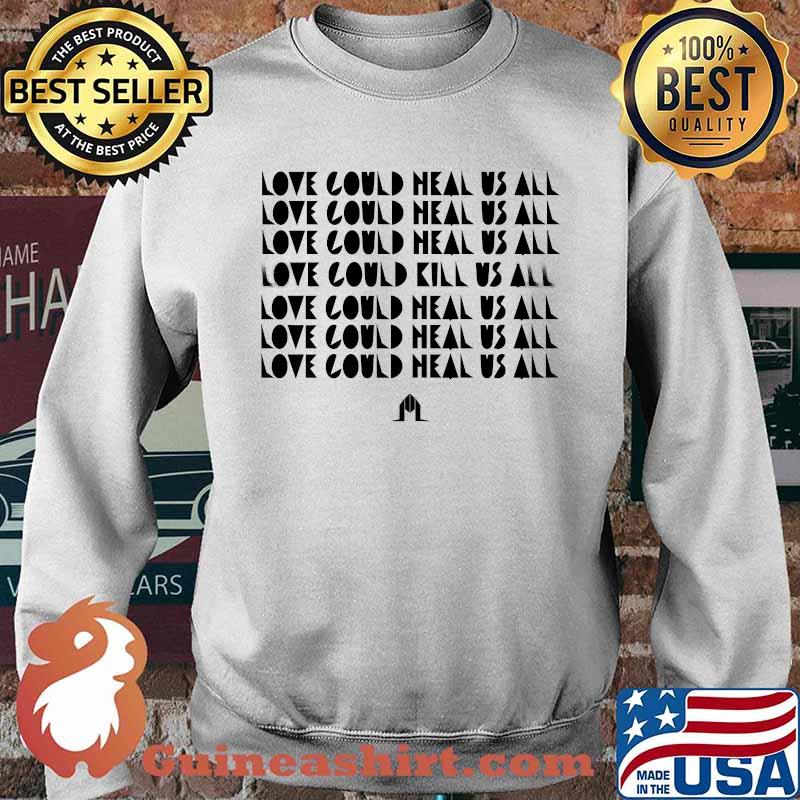 Love could heal us all T-Shirt Sweater