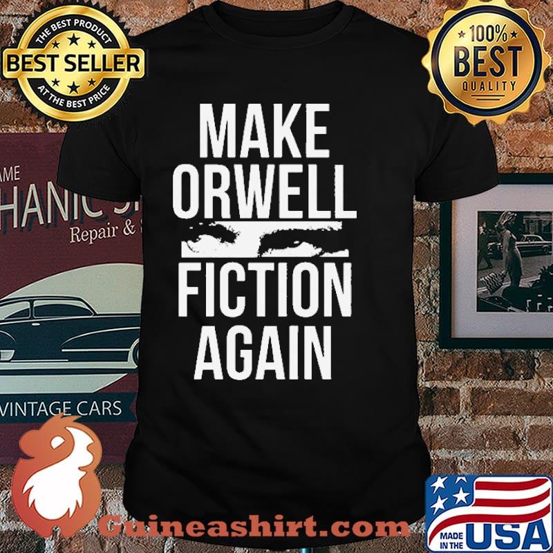 Make Orwell Fiction Again Shirt