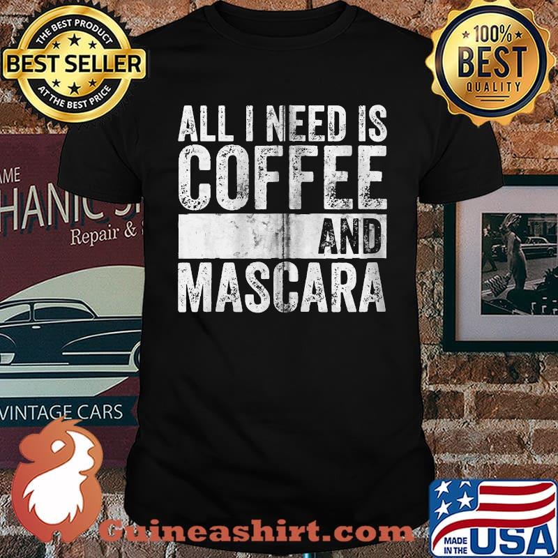 Makeup Artist All I Need Is Coffee And Mascara T-shirt