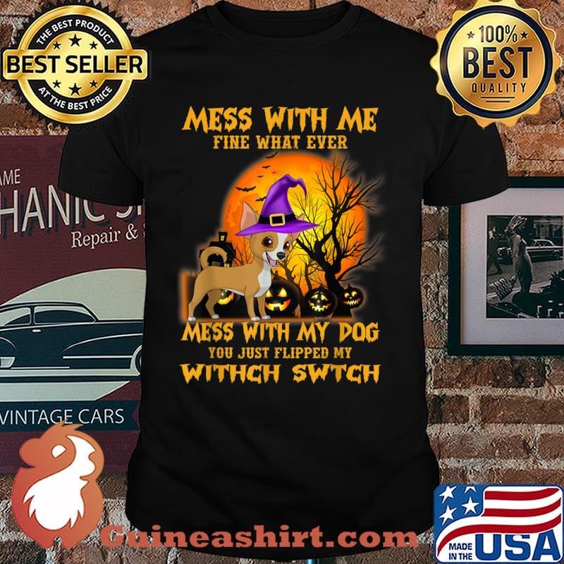 Mess With Me Fine Mess With My Dog You Just Flipped Witch Chihuahua Blood Moon Shirt