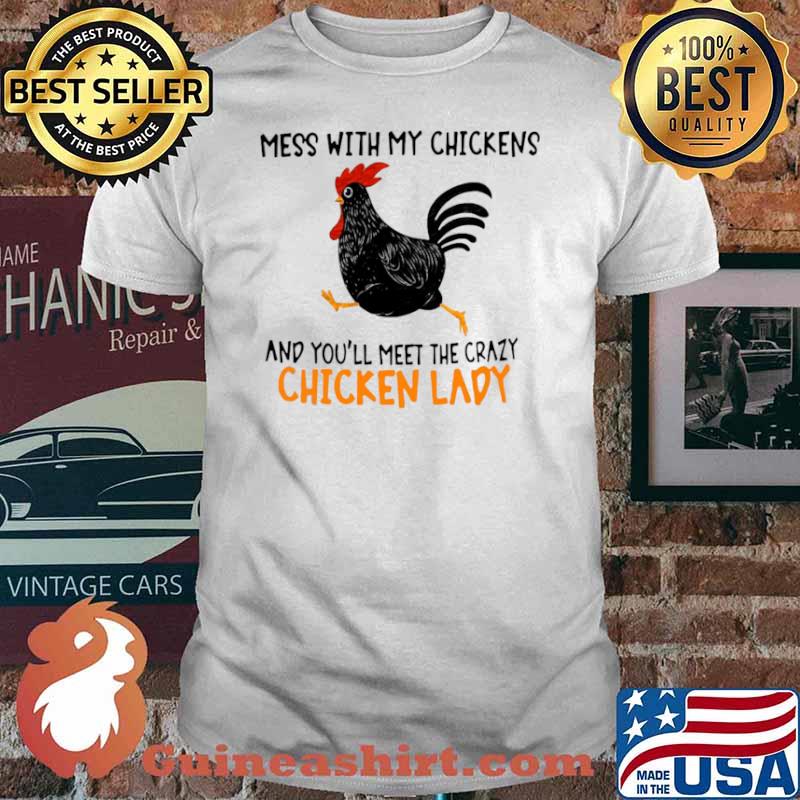 Mess With My Chickens And You’ll Meet The Crazy Chicken lady Shirt