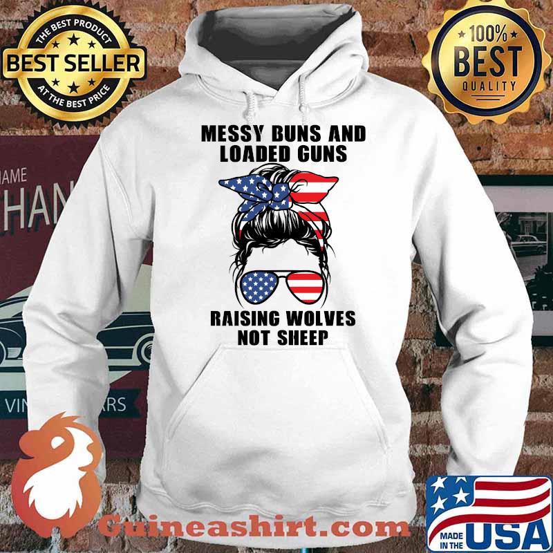 Messy Buns And Loaded Guns Raising Wolves Not Sheep American Flag T-s Hoodie