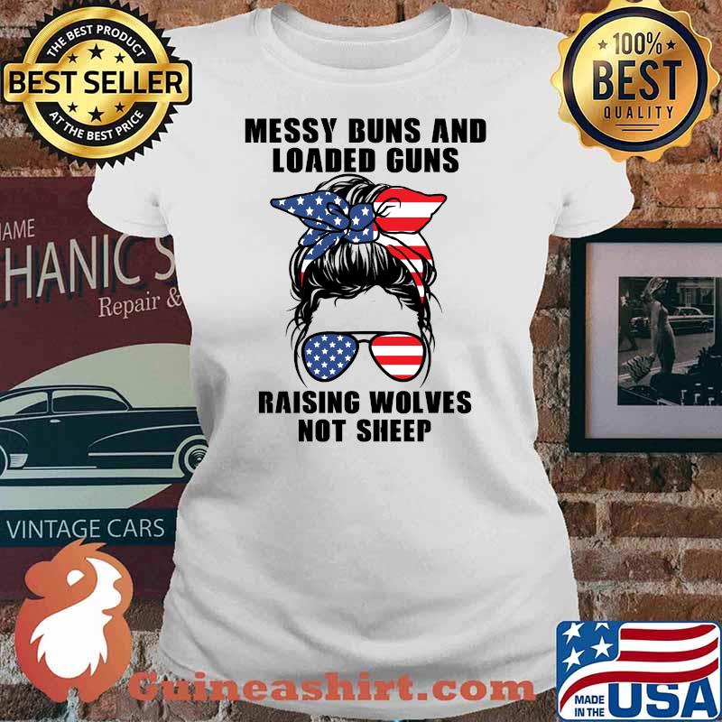 Messy Buns And Loaded Guns Raising Wolves Not Sheep American Flag T-s Ladies tee
