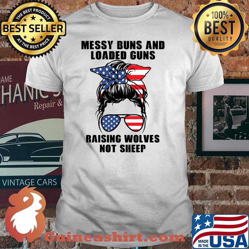 Messy Buns And Loaded Guns Raising Wolves Not Sheep American Flag T-shirt