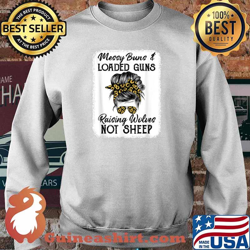 Messy Buns And Loaded Guns Raising Wolves Not Sheep T-Shirt Sweater