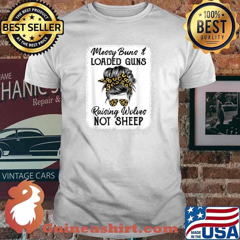Messy Buns And Loaded Guns Raising Wolves Not Sheep T-Shirt