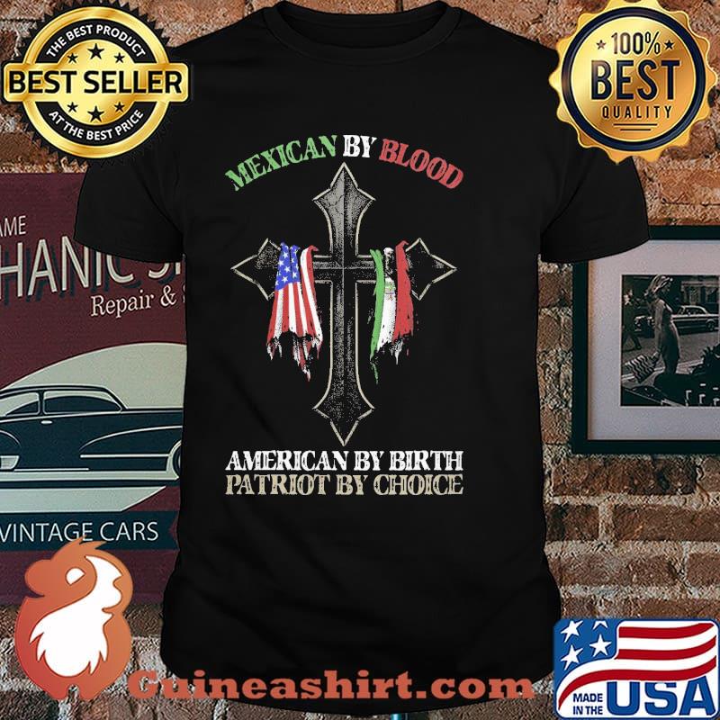 Mexican By Blood American By Birth Partiot My Choice Shirt
