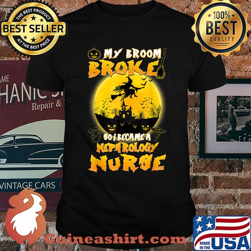 My Broom Broke So I Became A Nephrology Nurse Moon Witch Halloween T-Shirt