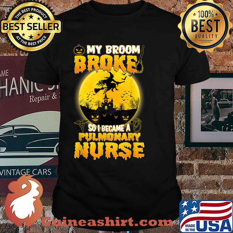 My Broom Broke So I Bevcam a Pulmonary Nurse Witch Halloween Moon Witch Shirt