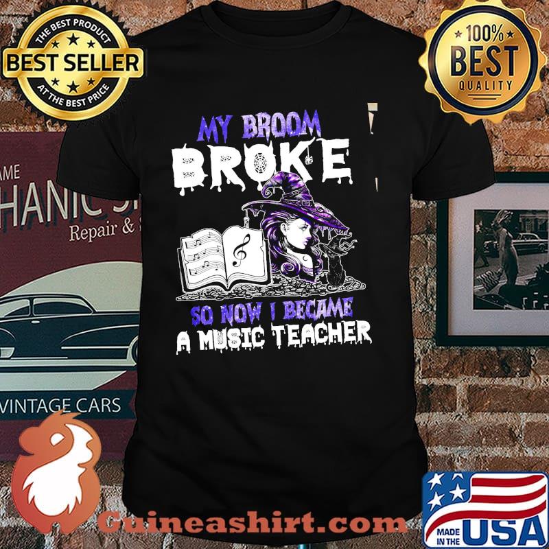 My Broom Broke So Now I Became A Music Teacher Witch Shirt