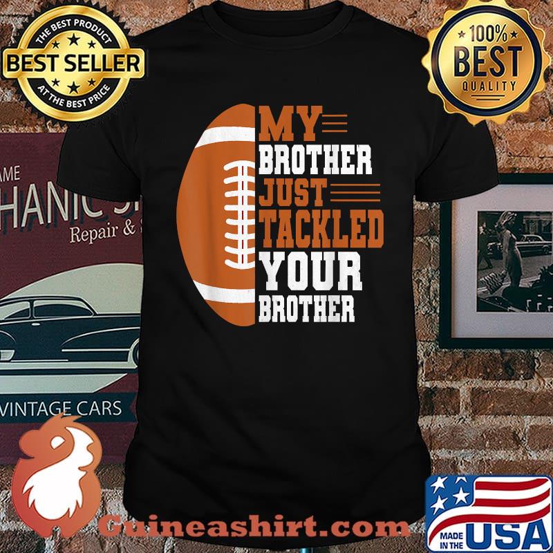 My Brother Just Tackled Your Brother Football T-Shirt