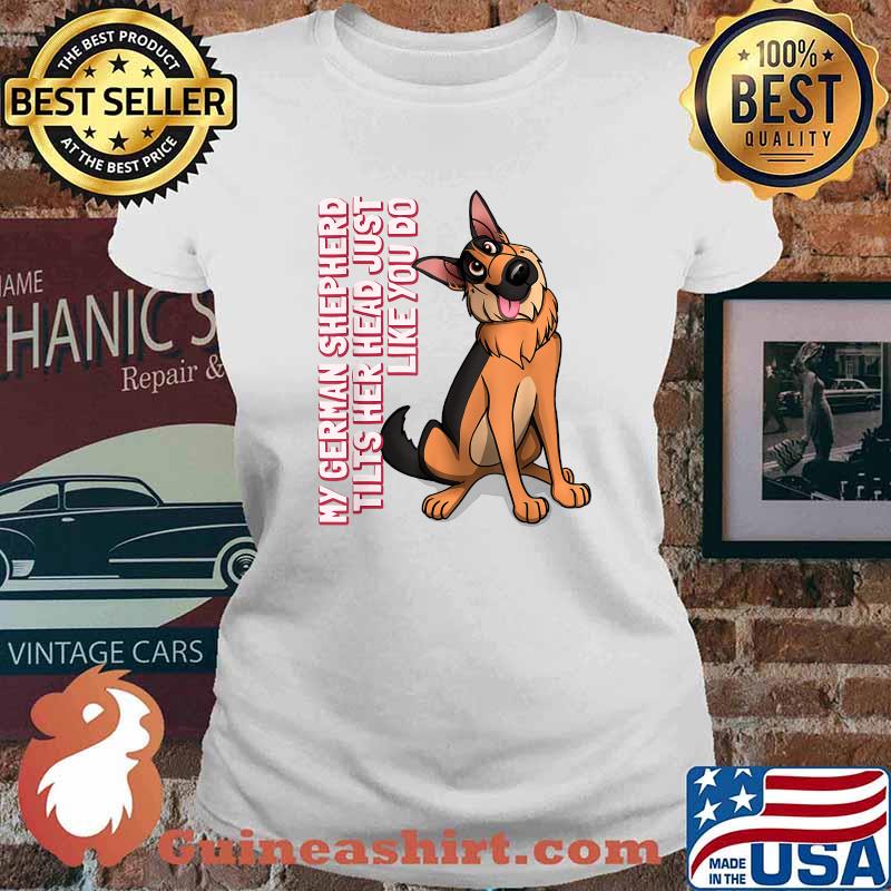My German Shepherd tilts her head just like you do Dog T-Shirt Ladies tee