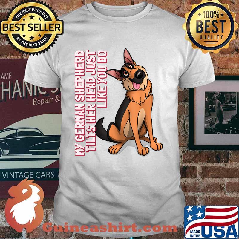 My German Shepherd tilts her head just like you do Dog T-Shirt