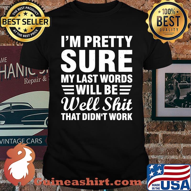 My Last Words Will Be Well Shit, That Didn't Work T-shirt