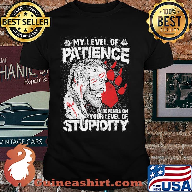 MY LEVEL OF PATIENCE DEPENDS ON YOUR LEVEL OF STUPIDITY Shirt