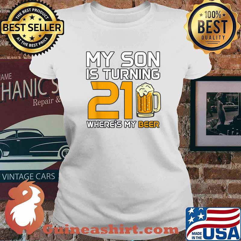 My Son is turning 21 Where's my Beer Dad Family Birthday T-Shirt Ladies tee