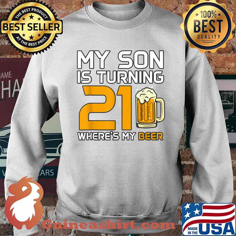 My Son is turning 21 Where's my Beer Dad Family Birthday T-Shirt Sweater