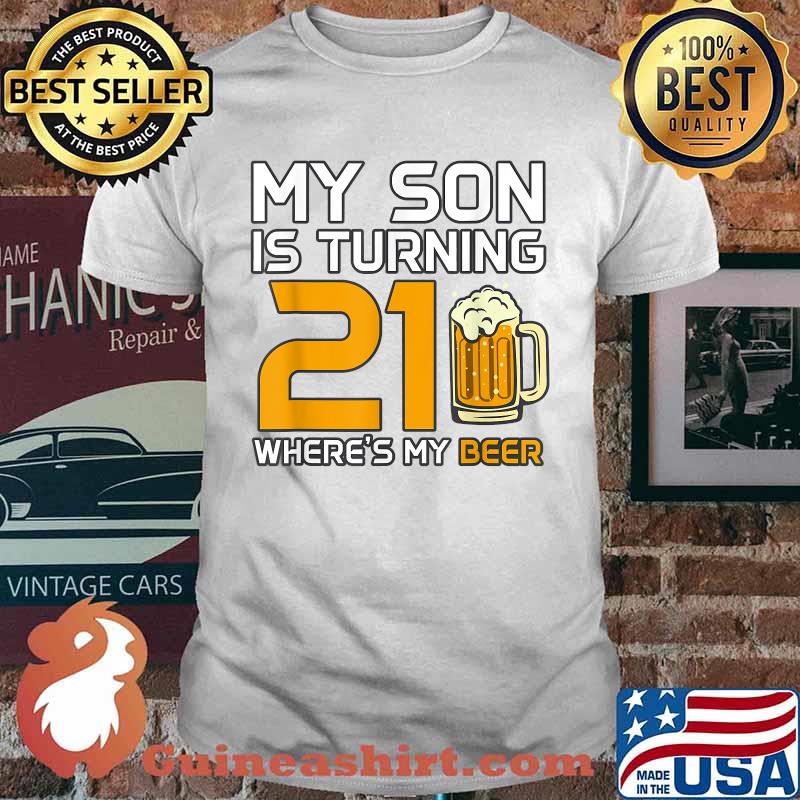 My Son is turning 21 Where's my Beer Dad Family Birthday T-Shirt