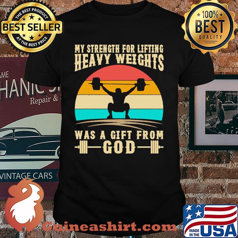 My strength for lifting heavy weights was a gift from god vintage shirt
