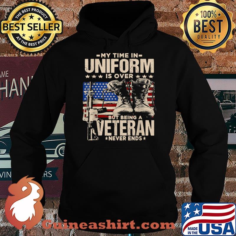 My Time In Uniform Is Over But Being A Veteran Never Ends T-Shirt Hoodie