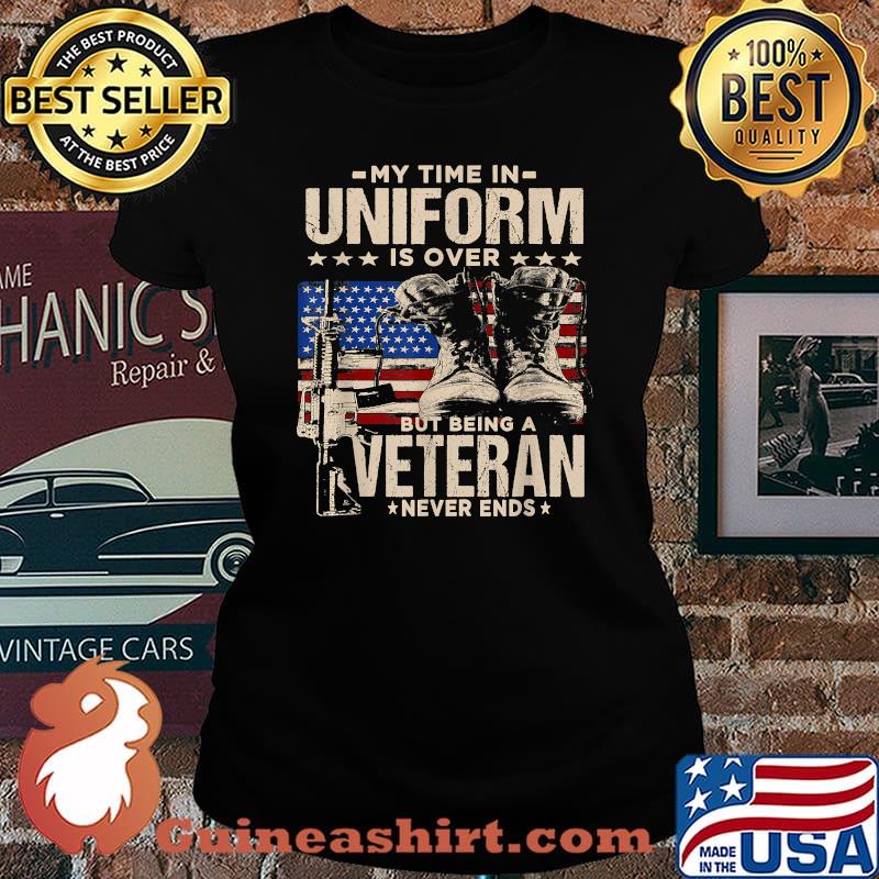 My Time In Uniform Is Over But Being A Veteran Never Ends T-Shirt Laides tee