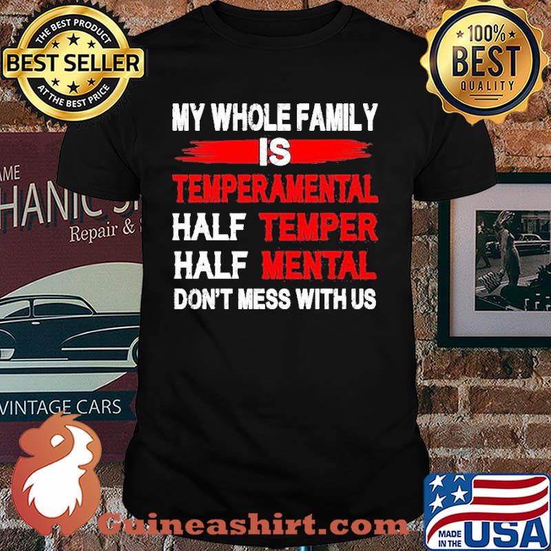 My whole family is temperamental half teamper half mental shirt