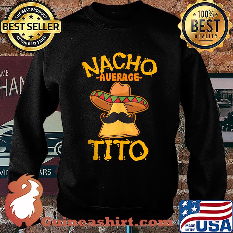 Nacho Average Tito Mexican Uncle Tio Cinco de Mayo T-Shirt Sweater