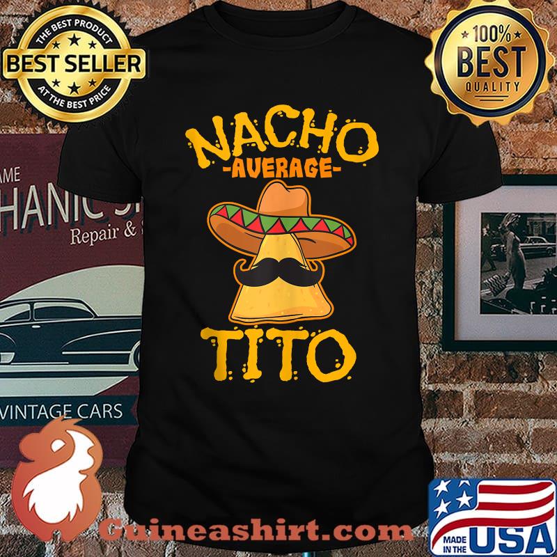 Nacho Average Tito Mexican Uncle Tio Cinco de Mayo T-Shirt