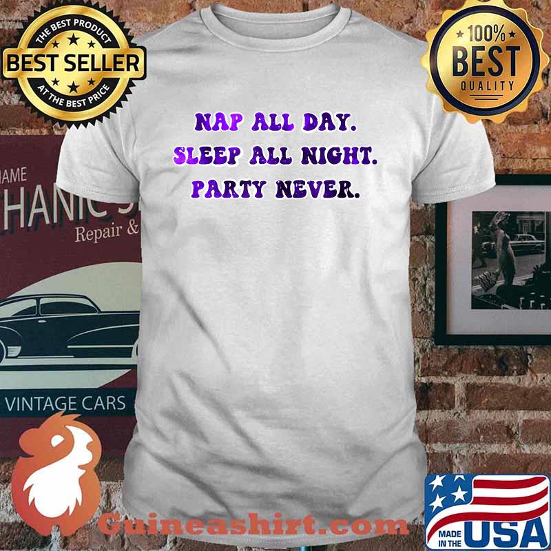Nap All Day, Sleep All Night, Party Never Funny T-Shirt