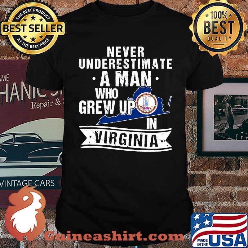 Never Underestimate A Man Who Grew Up In Virginia T-shirt