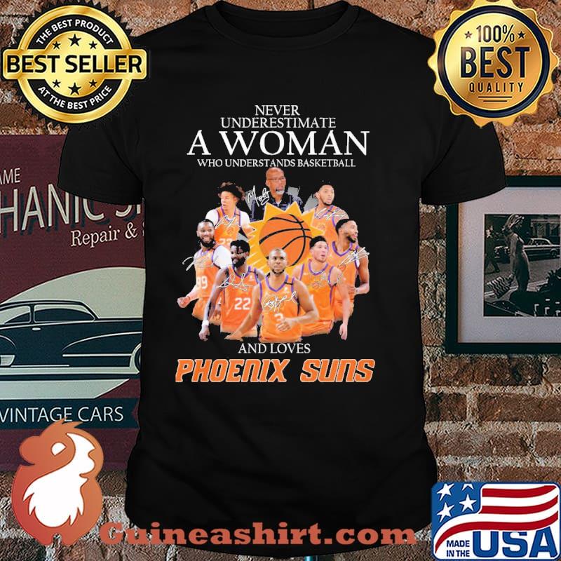 Never underestimate a woman who understands basketball and loves Phoenix suns shirt
