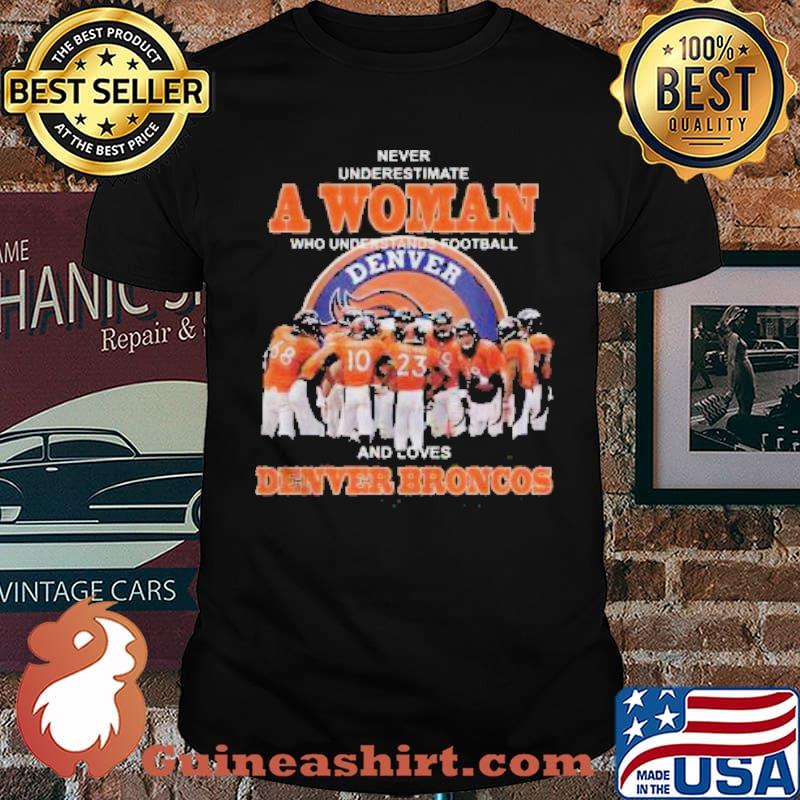 Never underestimate a woman who understands football and loves Denver Broncos shirt