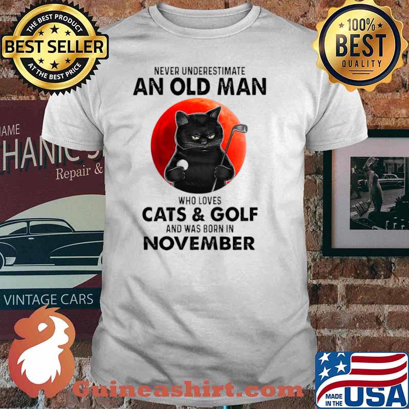 Never Underestimate An Old Man Who Loves Cats And Golf And Was Born In November Blood Moon Shirt